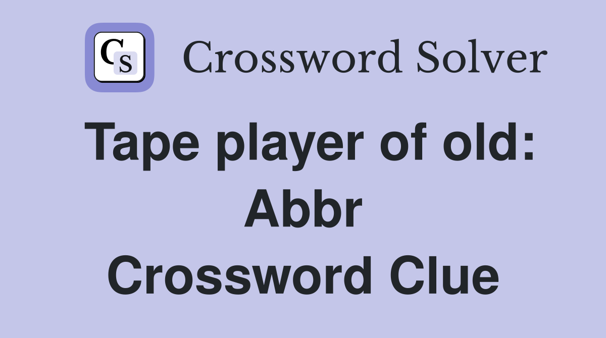 Tape player of old Abbr. Crossword Clue Answers Crossword Solver